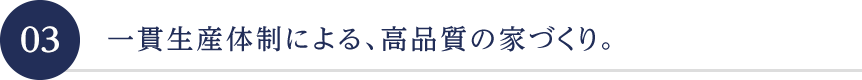 一貫生産体制による、高品質の家づくり。